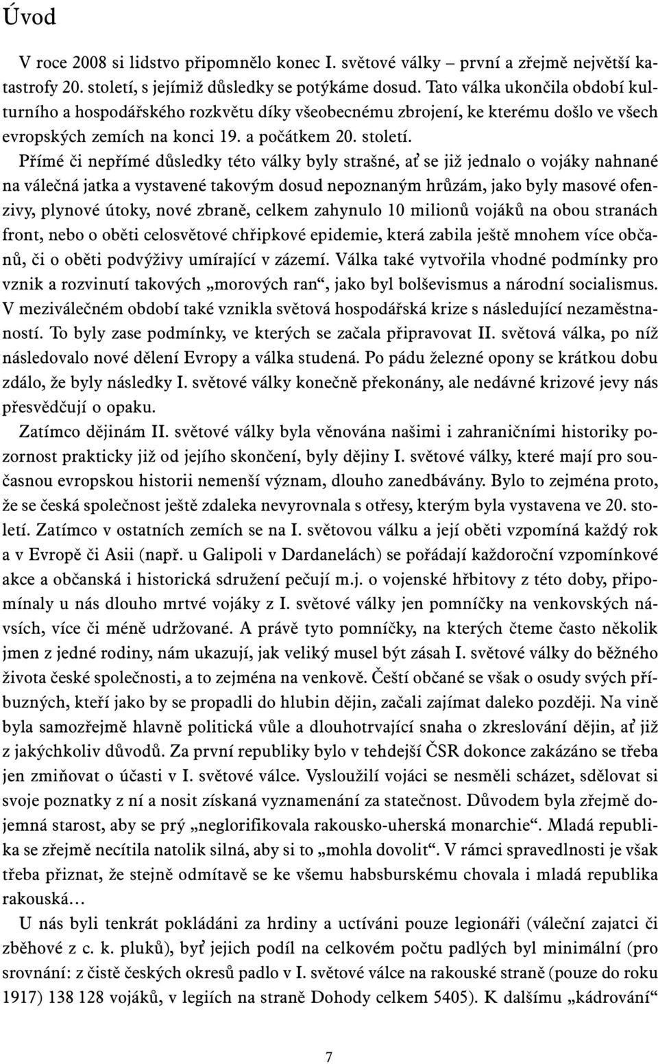 Přímé či nepřímé důsledky této války byly strašné, a se již jednalo o vojáky nahnané na válečná jatka a vystavené takovým dosud nepoznaným hrůzám, jako byly masové ofenzivy, plynové útoky, nové