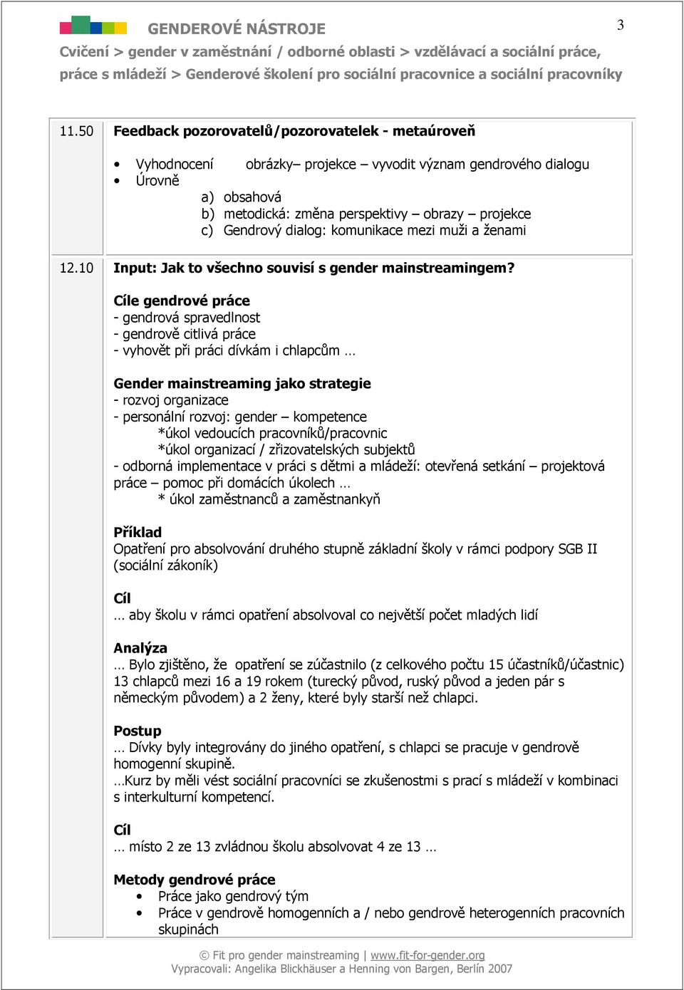 Cíle gendrové práce - gendrová spravedlnost - gendrově citlivá práce - vyhovět při práci dívkám i chlapcům Gender mainstreaming jako strategie - rozvoj organizace - personální rozvoj: gender