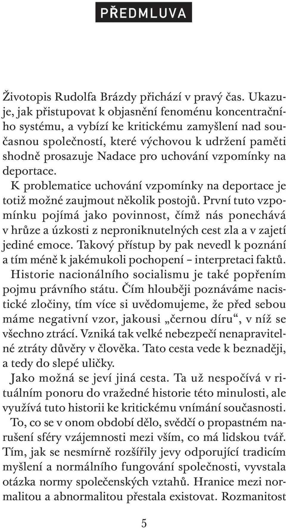 vzpomínky na deportace. K problematice uchování vzpomínky na deportace je totiž možné zaujmout několik postojů.