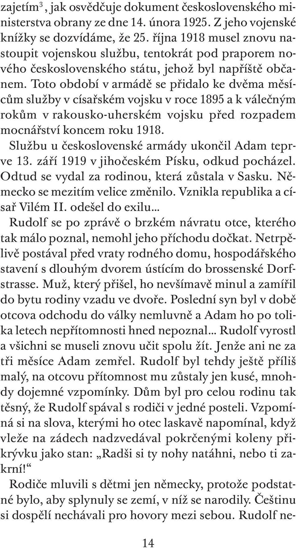 Toto období v armádě se přidalo ke dvěma měsícům služby v císařském vojsku v roce 1895 a k válečným rokům v rakousko-uherském vojsku před rozpadem mocnářství koncem roku 1918.