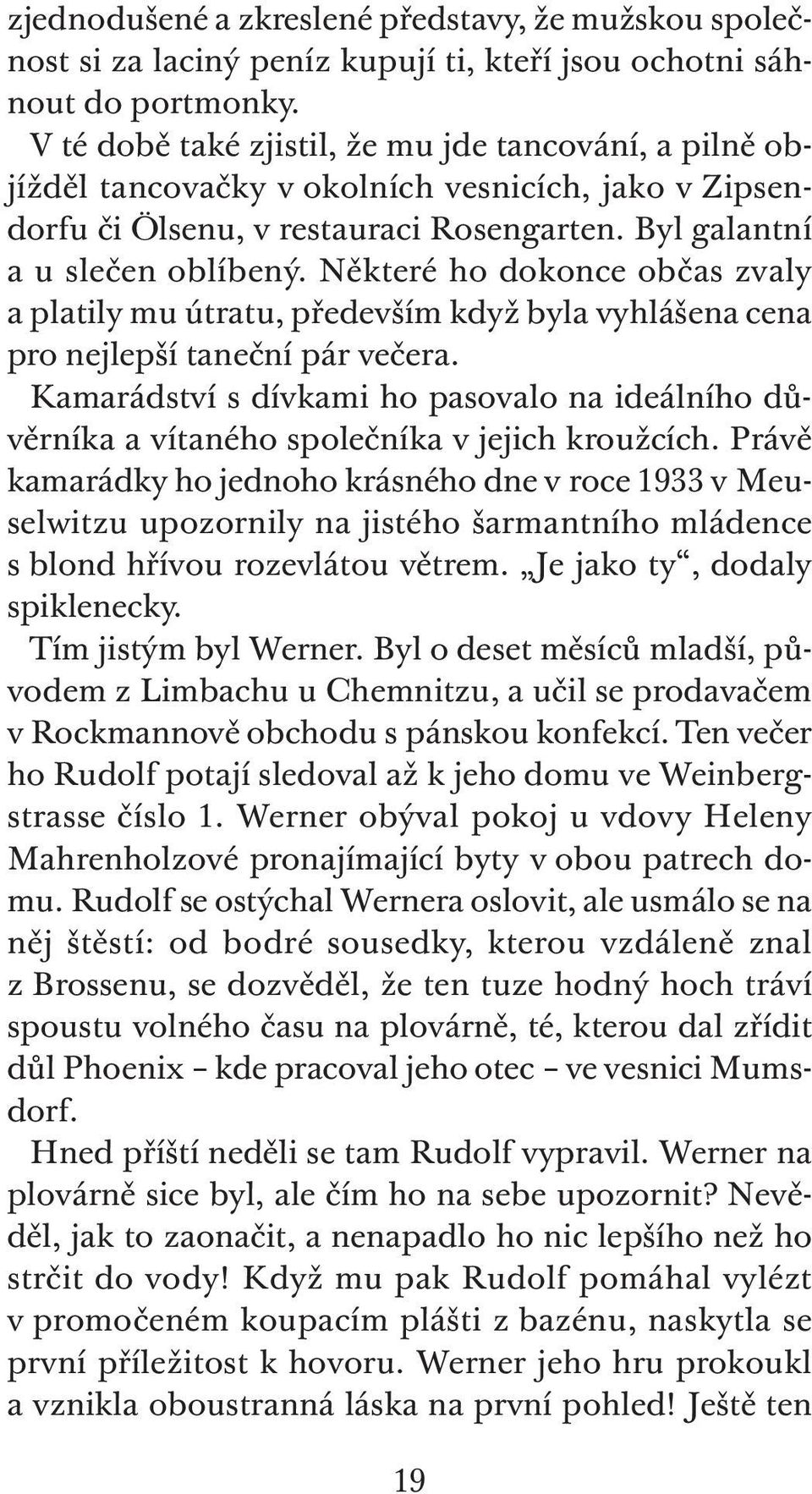 Některé ho dokonce občas zvaly a platily mu útratu, především když byla vyhlášena cena pro nejlepší taneční pár večera.