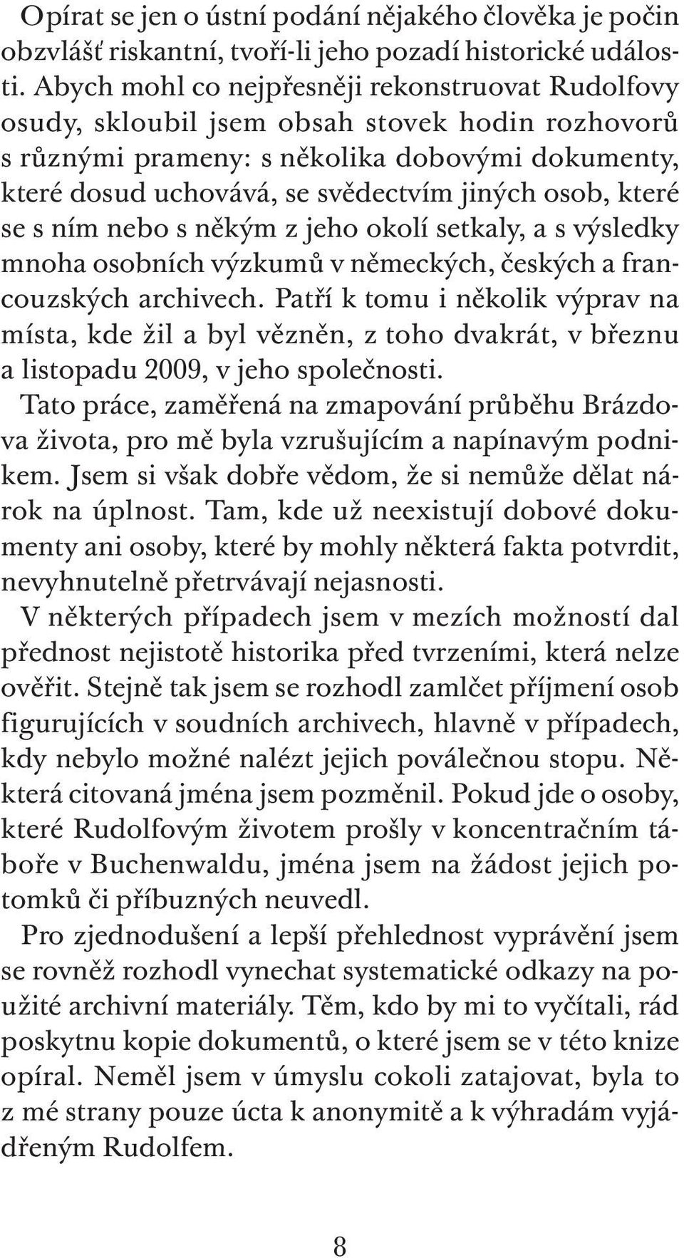 které se s ním nebo s někým z jeho okolí setkaly, a s výsledky mnoha osobních výzkumů v německých, českých a francouzských archivech.