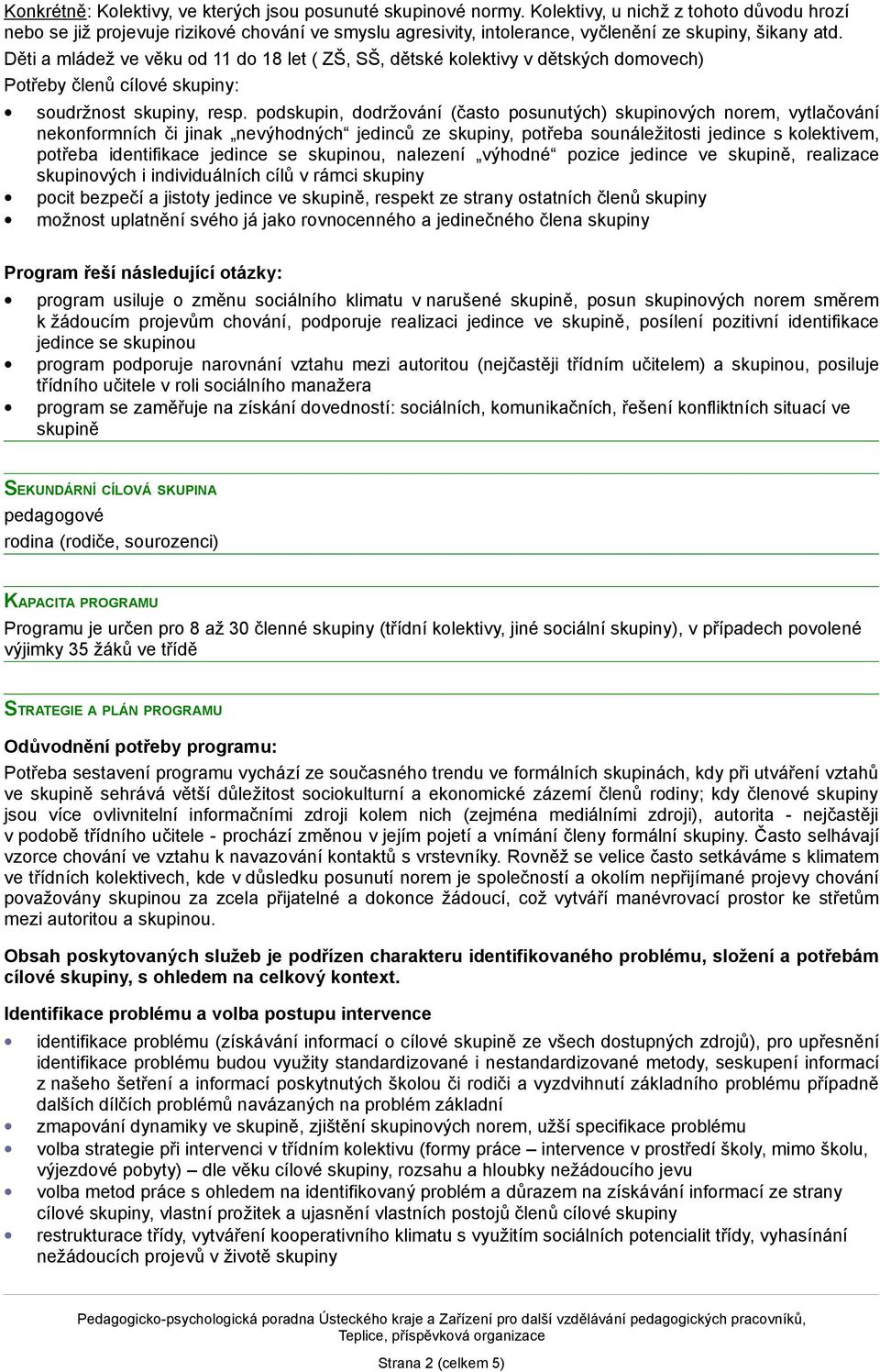 Děti a mládež ve věku od 11 do 18 let ( ZŠ, SŠ, dětské kolektivy v dětských domovech) Potřeby členů cílové skupiny: soudržnost skupiny, resp.