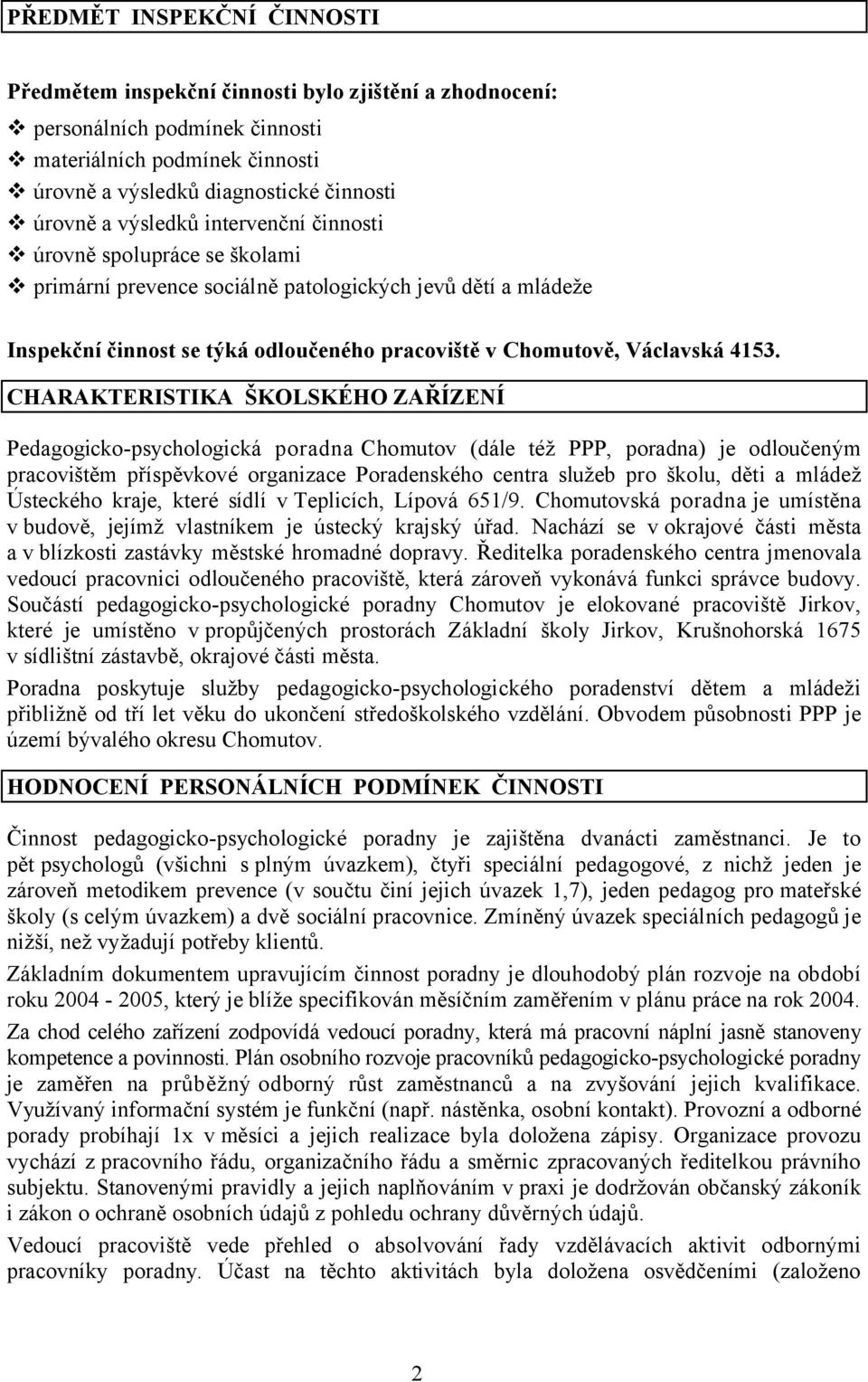 CHARAKTERISTIKA ŠKOLSKÉHO ZAŘÍZENÍ Pedagogicko-psychologická poradna Chomutov (dále též PPP, poradna) je odloučeným pracovištěm příspěvkové organizace Poradenského centra služeb pro školu, děti a