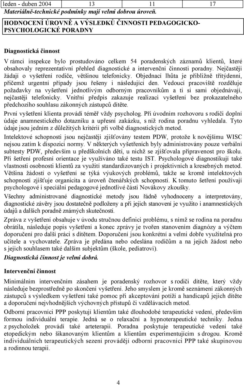 reprezentativní přehled diagnostické a intervenční činnosti poradny. Nejčastěji žádají o vyšetření rodiče, většinou telefonicky.