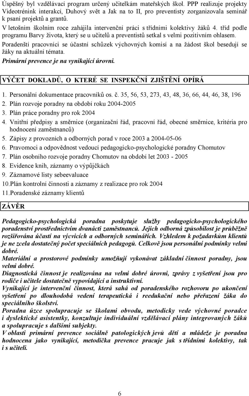 V letošním školním roce zahájila intervenční práci s třídními kolektivy žáků 4. tříd podle programu Barvy života, který se u učitelů a preventistů setkal s velmi pozitivním ohlasem.