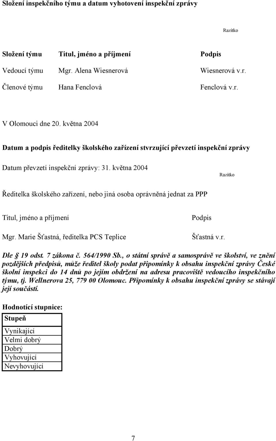 května 2004 Razítko Ředitelka školského zařízení, nebo jiná osoba oprávněná jednat za PPP Titul, jméno a příjmení Mgr. Marie Šťastná, ředitelka PCS Teplice Podpis Šťastná v.r. Dle 19 odst. 7 zákona č.