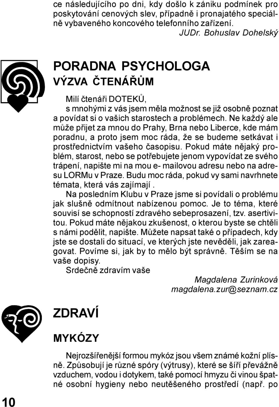 Ne každý ale může přijet za mnou do Prahy, Brna nebo Liberce, kde mám poradnu, a proto jsem moc ráda, že se budeme setkávat i prostřednictvím vašeho časopisu.