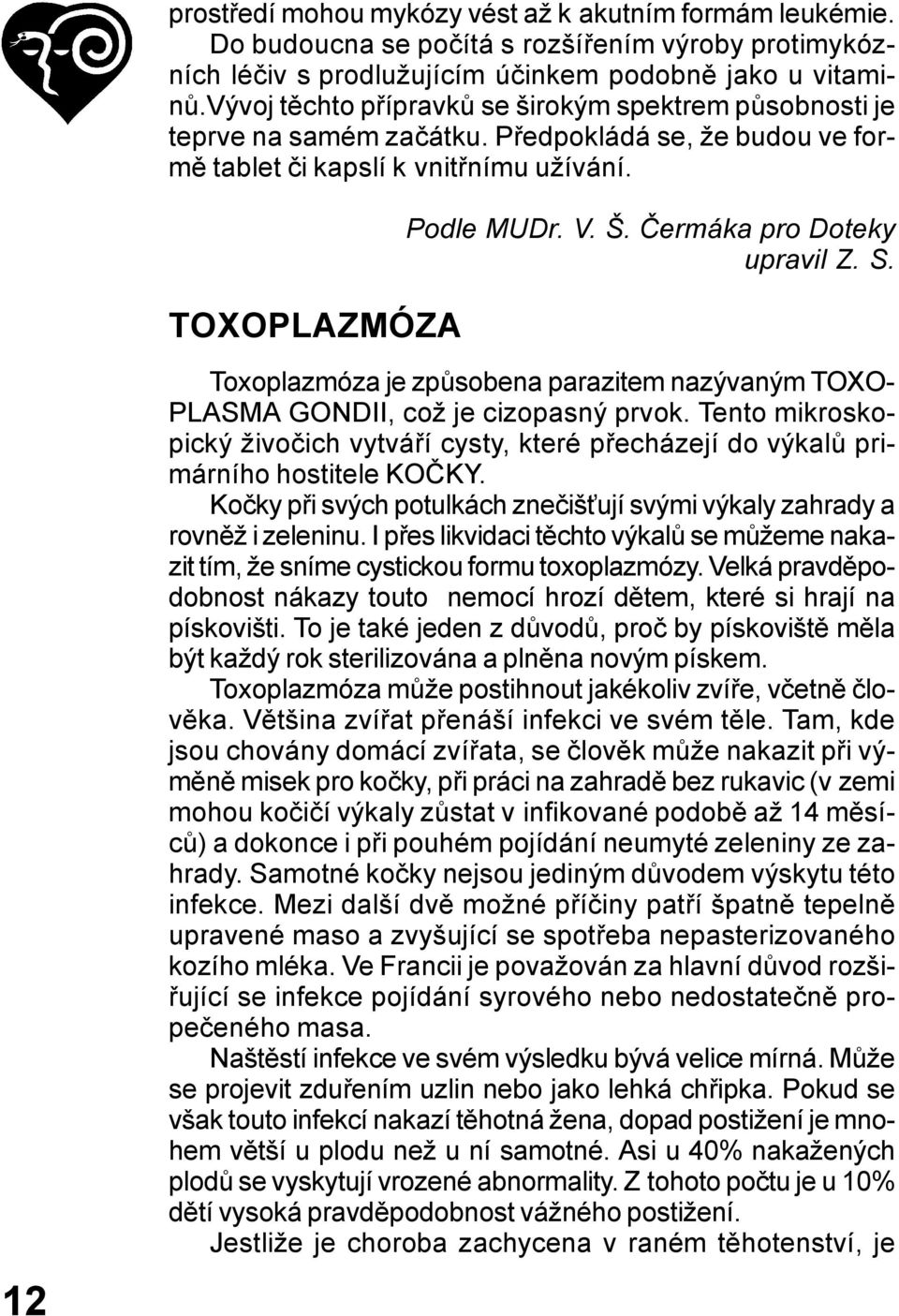 Čermáka pro Doteky upravil Z. S. 12 Toxoplazmóza je způsobena parazitem nazývaným TOXO- PLASMA GONDII, což je cizopasný prvok.