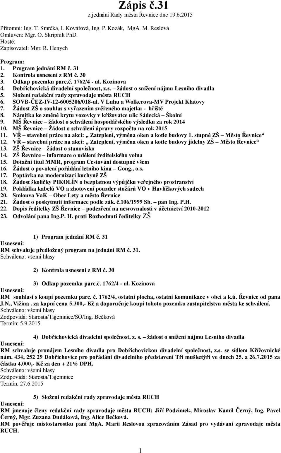 Složení redakční rady zpravodaje města RUCH 6. SOVB-ČEZ-IV-12-6005206/018-ul. V Luhu a Wolkerova-MV Projekt Klatovy 7. Žádost ZŠ o souhlas s vyřazením svěřeného majetku - hřiště 8.