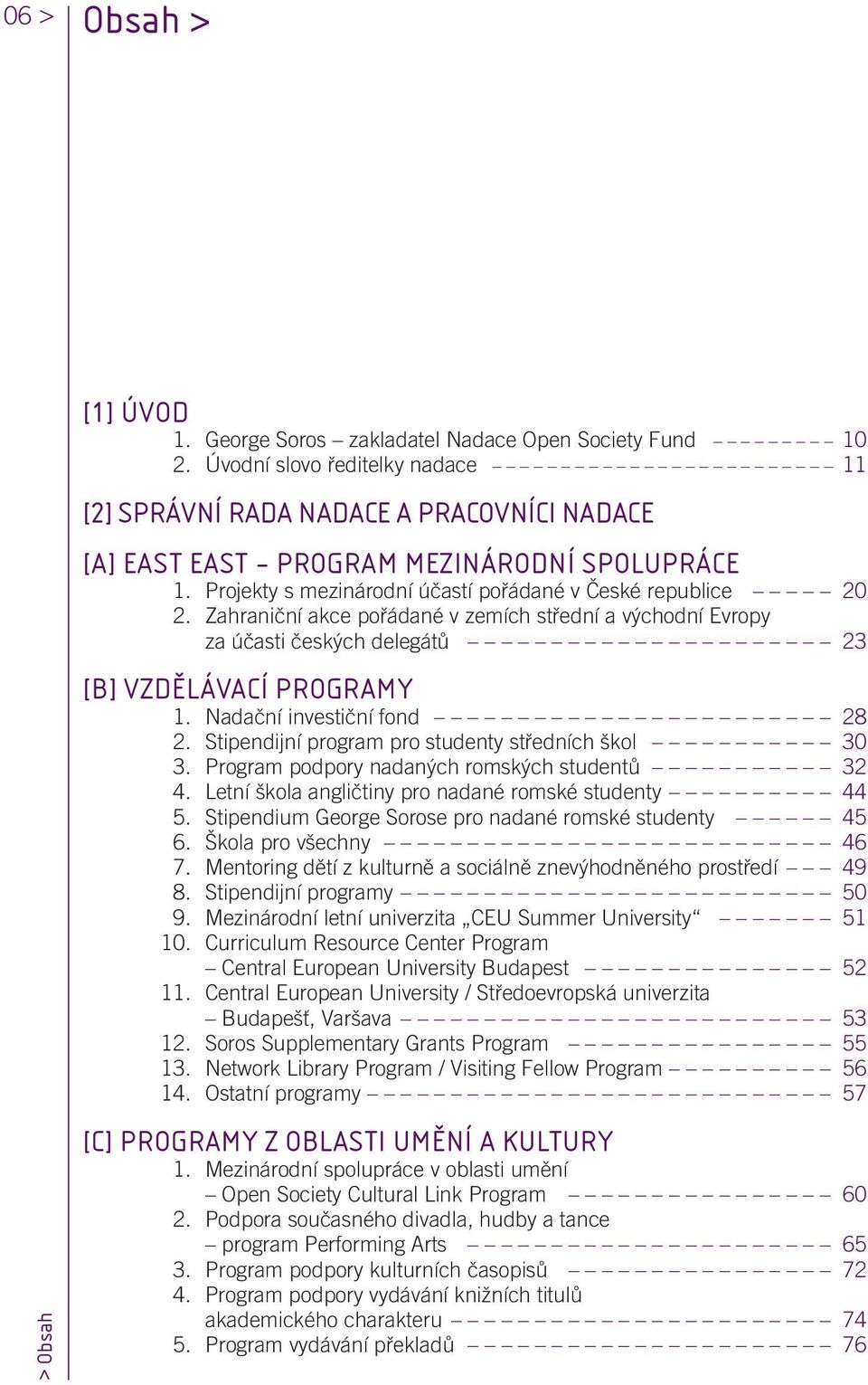 Zahraniãní akce pofiádané v zemích stfiední a v chodní Evropy za úãasti ãesk ch delegátû 23 [B] VZDĚLÁVACÍ PROGRAMY 1. Nadaãní investiãní fond 28 2.