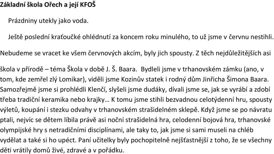 Bydleli jsme v trhanovském zámku (ano, v tom, kde zemřel zlý Lomikar), viděli jsme Kozinův statek i rodný dům Jinřicha Šimona Baara.