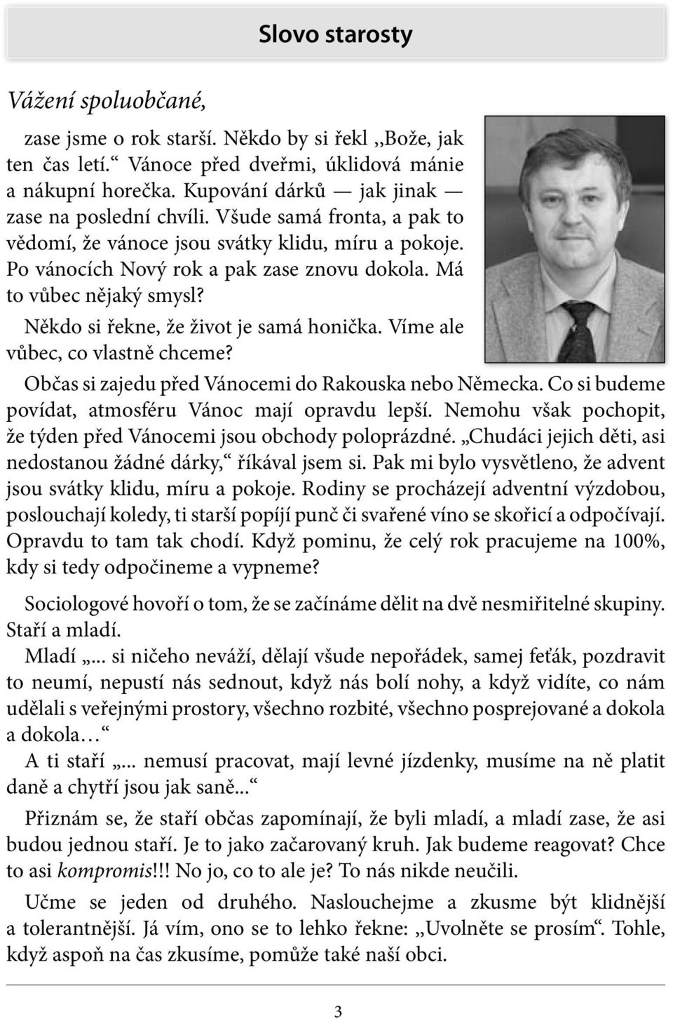 Má to vůbec nějaký smysl? Někdo si řekne, že život je samá honička. Víme ale vůbec, co vlastně chceme? Občas si zajedu před Vánocemi do Rakouska nebo Německa.