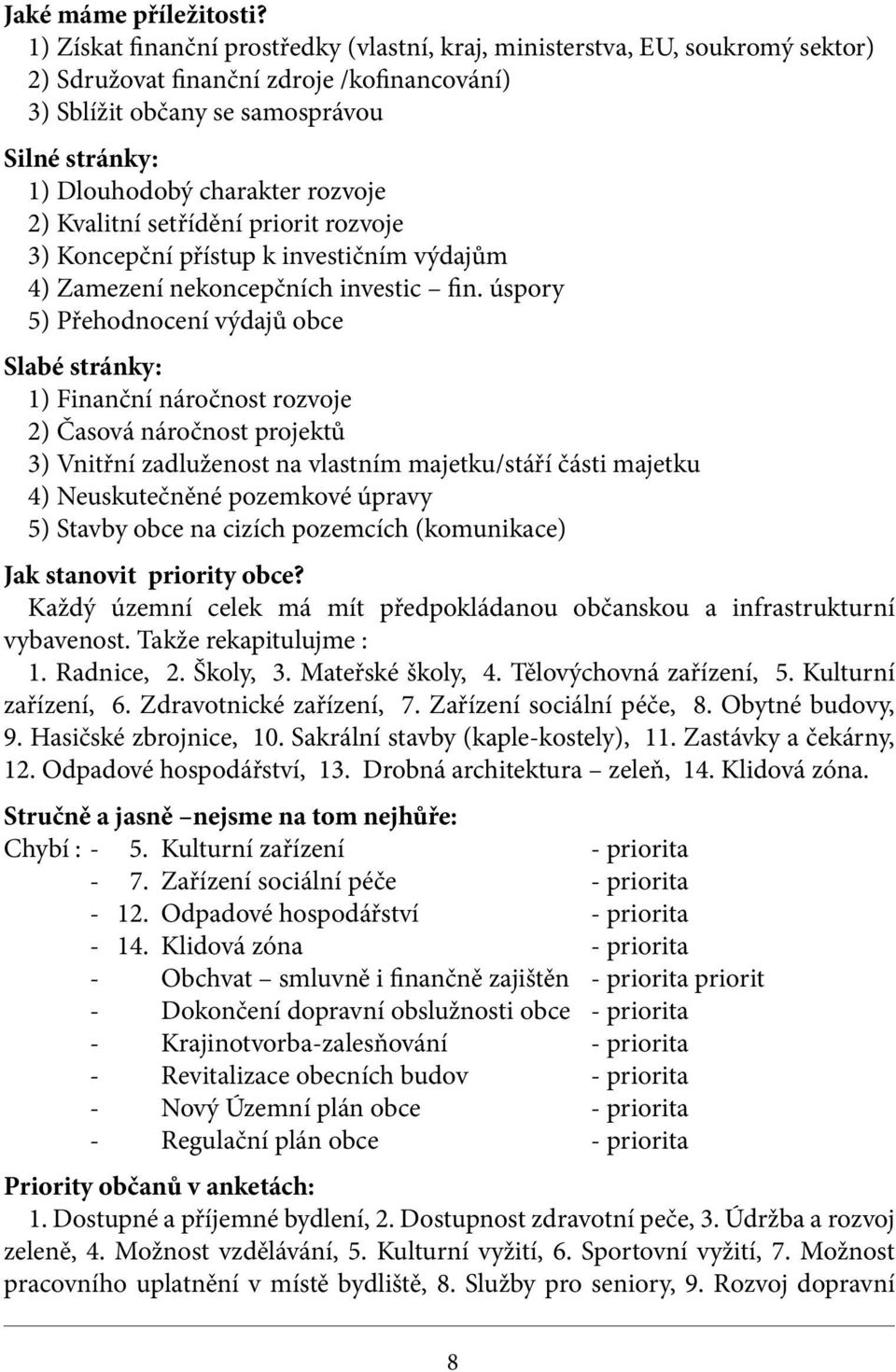 rozvoje 2) Kvalitní setřídění priorit rozvoje 3) Koncepční přístup k investičním výdajům 4) Zamezení nekoncepčních investic fin.