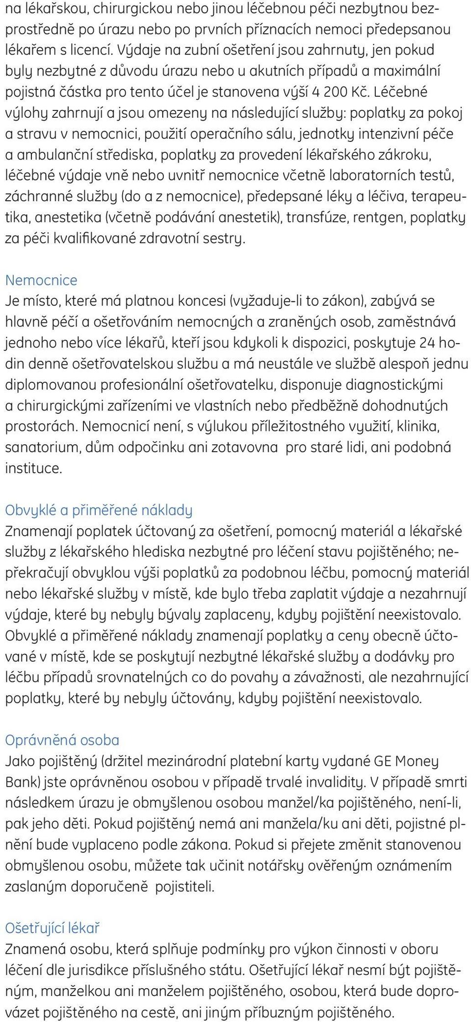 Léčebné výlohy zahrnují a jsou omezeny na následující služby: poplatky za pokoj a stravu v nemocnici, použití operačního sálu, jednotky intenzivní péče a ambulanční střediska, poplatky za provedení