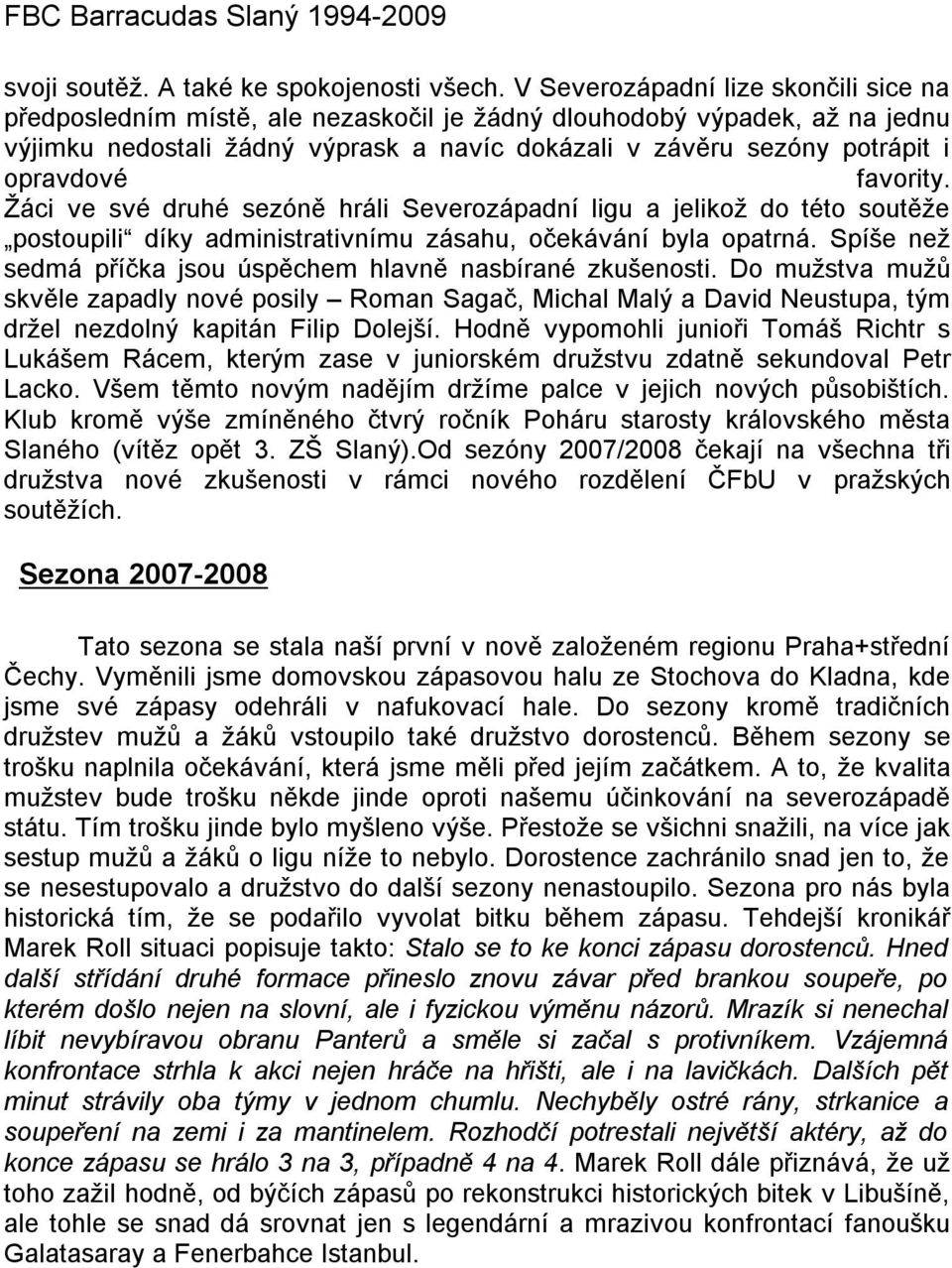 favority. Žáci ve své druhé sezóně hráli Severozápadní ligu ajelikož do této soutěže postoupili díky administrativnímu zásahu, očekávání byla opatrná.