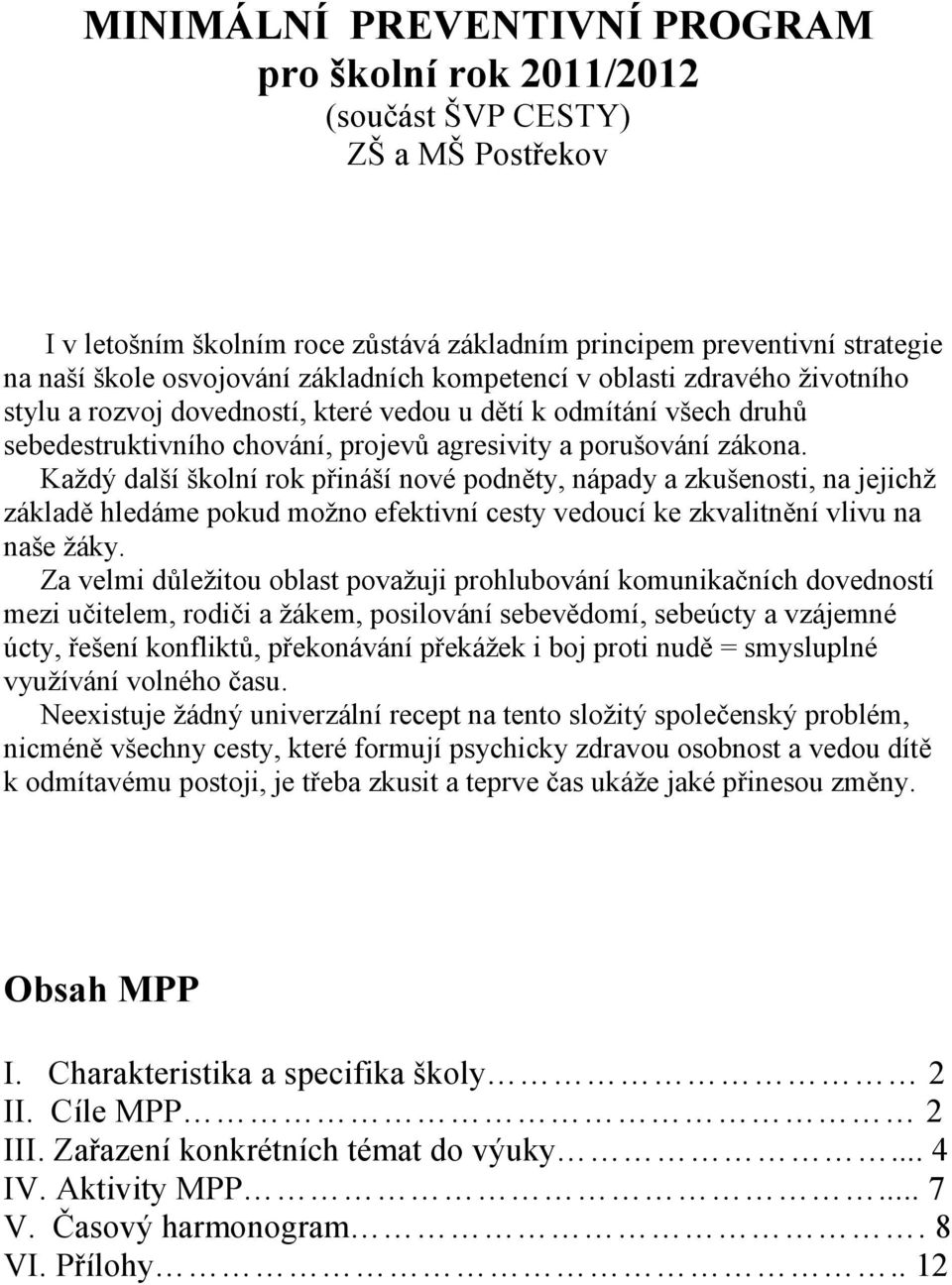 Každý další školní rok přináší nové podněty, nápady a zkušenosti, na jejichž základě hledáme pokud možno efektivní cesty vedoucí ke zkvalitnění vlivu na naše žáky.