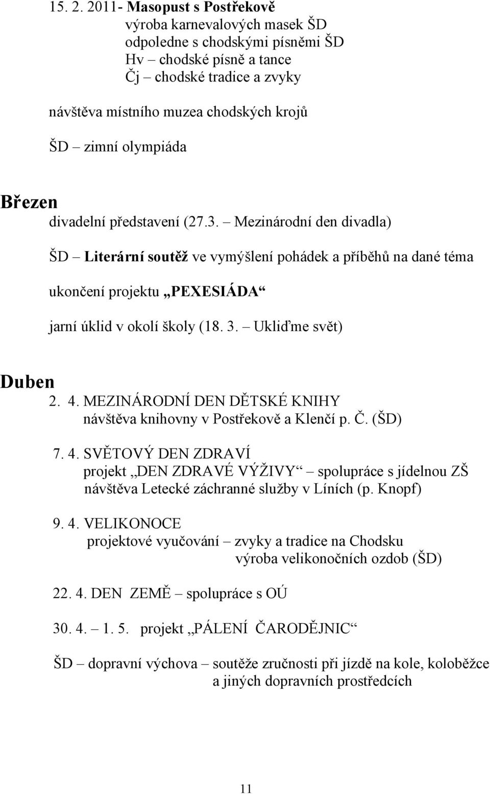 olympiáda Březen divadelní představení (27.3. Mezinárodní den divadla) ŠD Literární soutěž ve vymýšlení pohádek a příběhů na dané téma ukončení projektu PEXESIÁDA jarní úklid v okolí školy (18. 3.