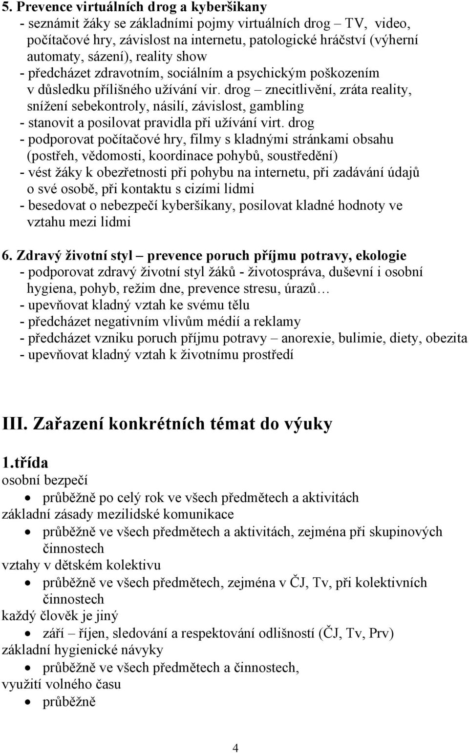 drog znecitlivění, zráta reality, snížení sebekontroly, násilí, závislost, gambling - stanovit a posilovat pravidla při užívání virt.