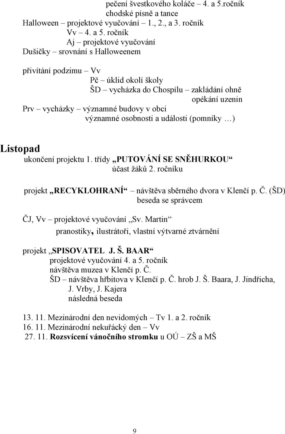 ročník Aj projektové vyučování Dušičky srovnání s Halloweenem přivítání podzimu Vv Pč úklid okolí školy ŠD vycházka do Chospílu zakládání ohně opékání uzenin Prv vycházky významné budovy v obci