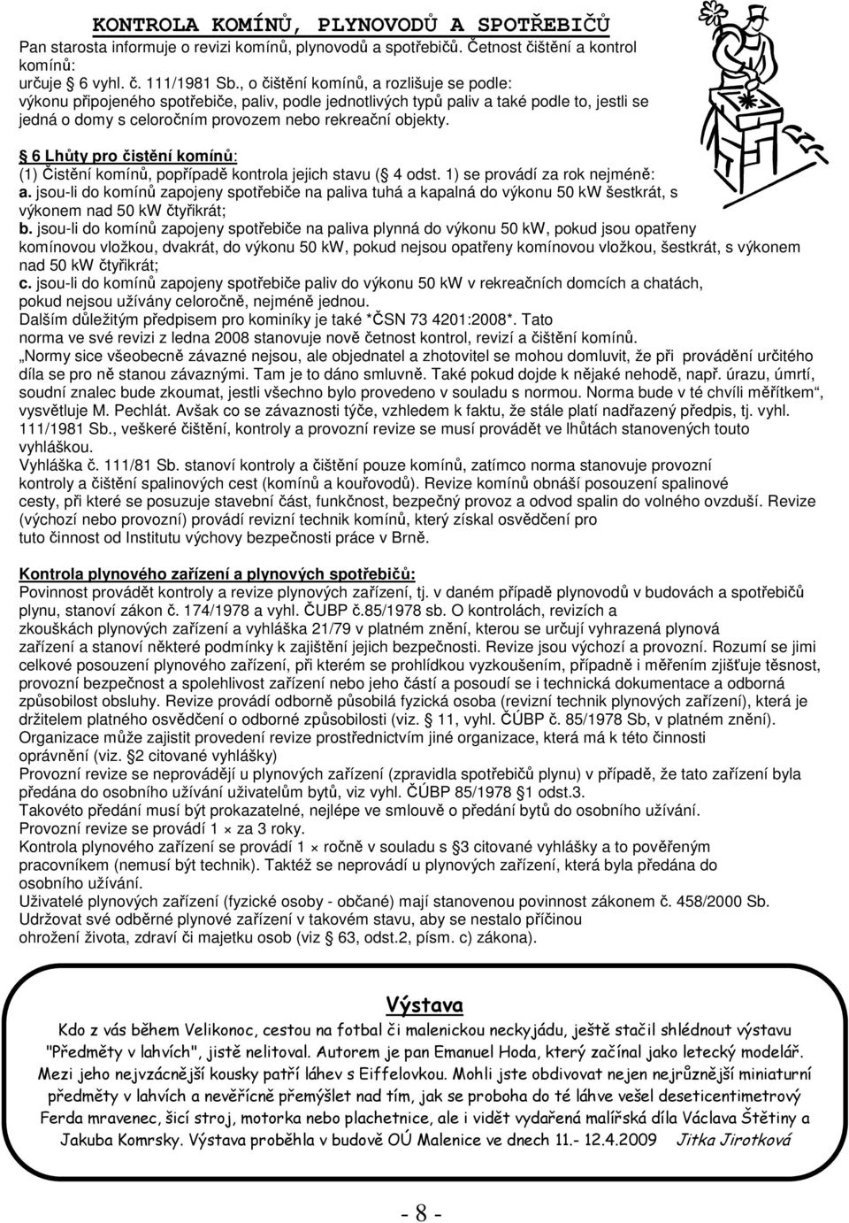 6 Lhůty pro čistění komínů: (1) Čistění komínů, popřípadě kontrola jejich stavu ( 4 odst. 1) se provádí za rok nejméně: a.