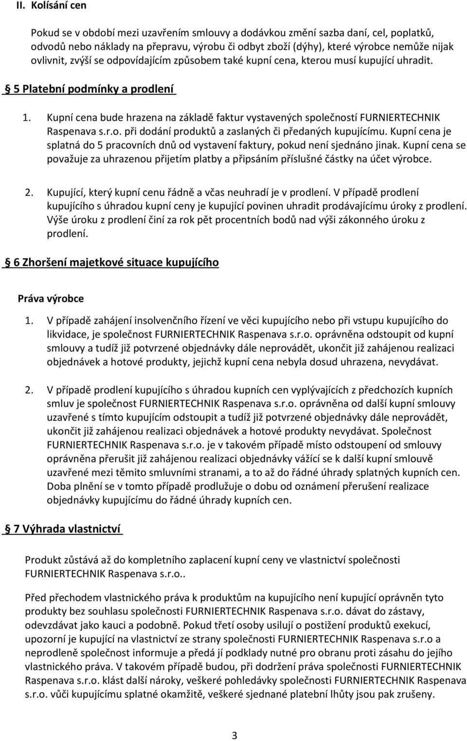 Kupní cena bude hrazena na základě faktur vystavených společností FURNIERTECHNIK Raspenava s.r.o. při dodání produktů a zaslaných či předaných kupujícímu.