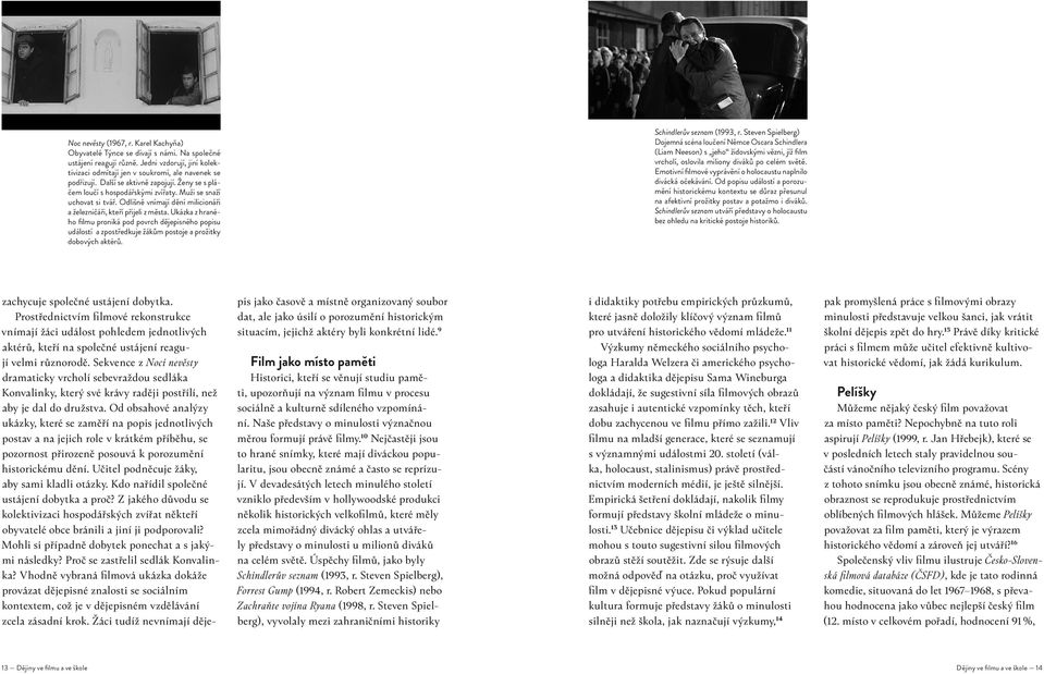 Ukázka z hraného filmu proniká pod povrch dějepisného popisu událostí a zpostředkuje žákům postoje a prožitky dobových aktérů. Schindlerův seznam (1993, r.