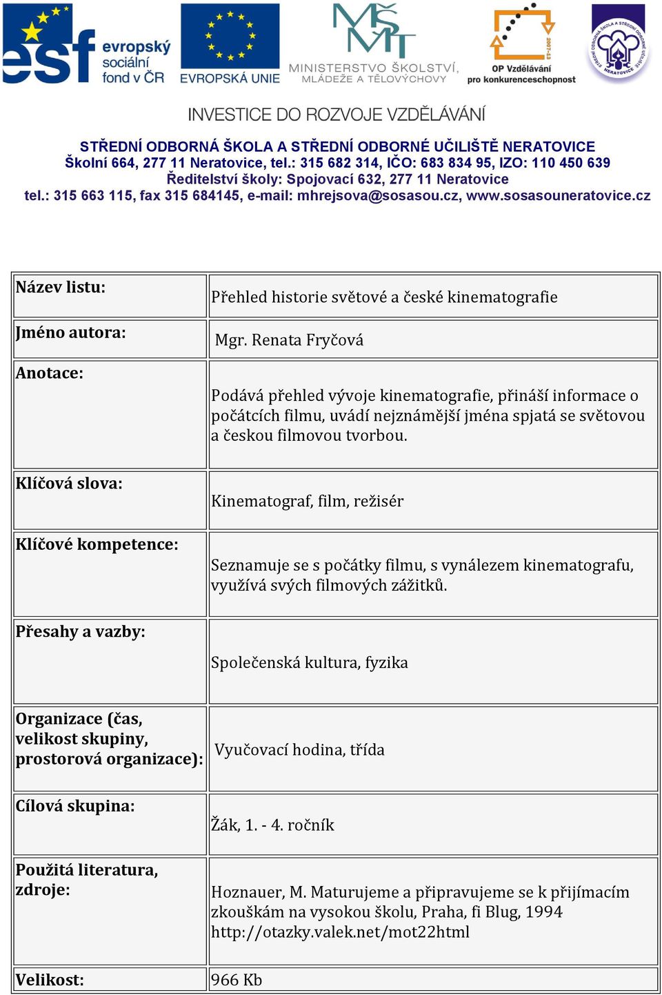 Renata Fryčová Podává přehled vývoje kinematografie, přináší informace o počátcích filmu, uvádí nejznámější jména spjatá se světovou a českou filmovou tvorbou.