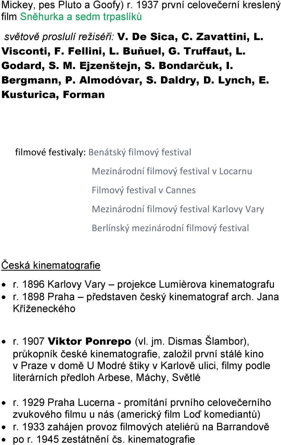 Kusturica, Forman filmové festivaly: Benátský filmový festival Mezinárodní filmový festival v Locarnu Filmový festival v Cannes Mezinárodní filmový festival Karlovy Vary Berlínský mezinárodní filmový