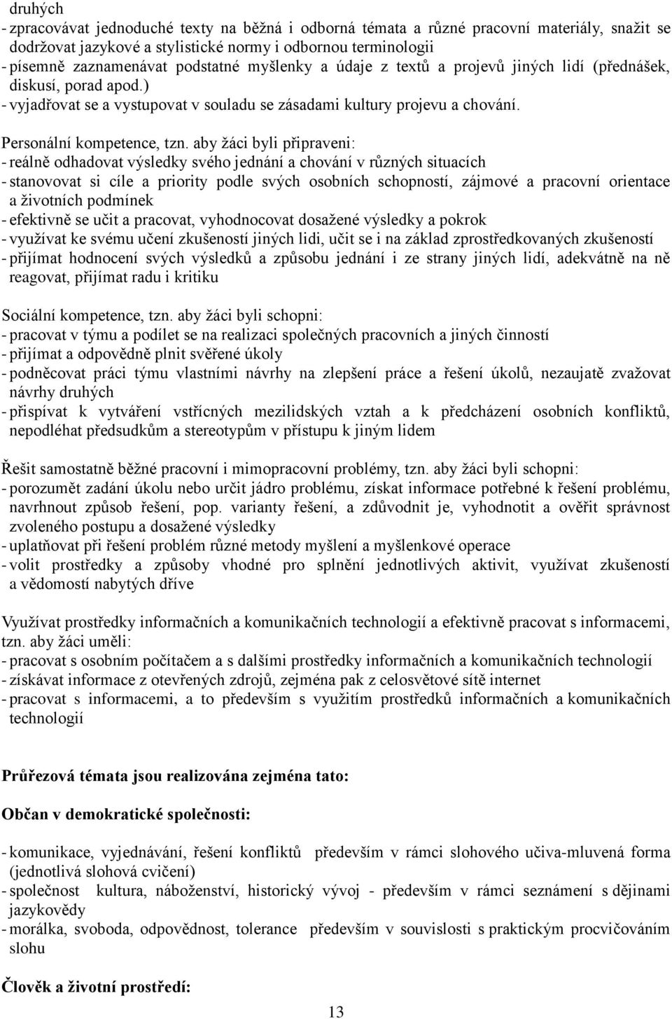 aby žáci byli připraveni: - reálně odhadovat výsledky svého jednání a chování v různých situacích - stanovovat si cíle a priority podle svých osobních schopností, zájmové a pracovní orientace a