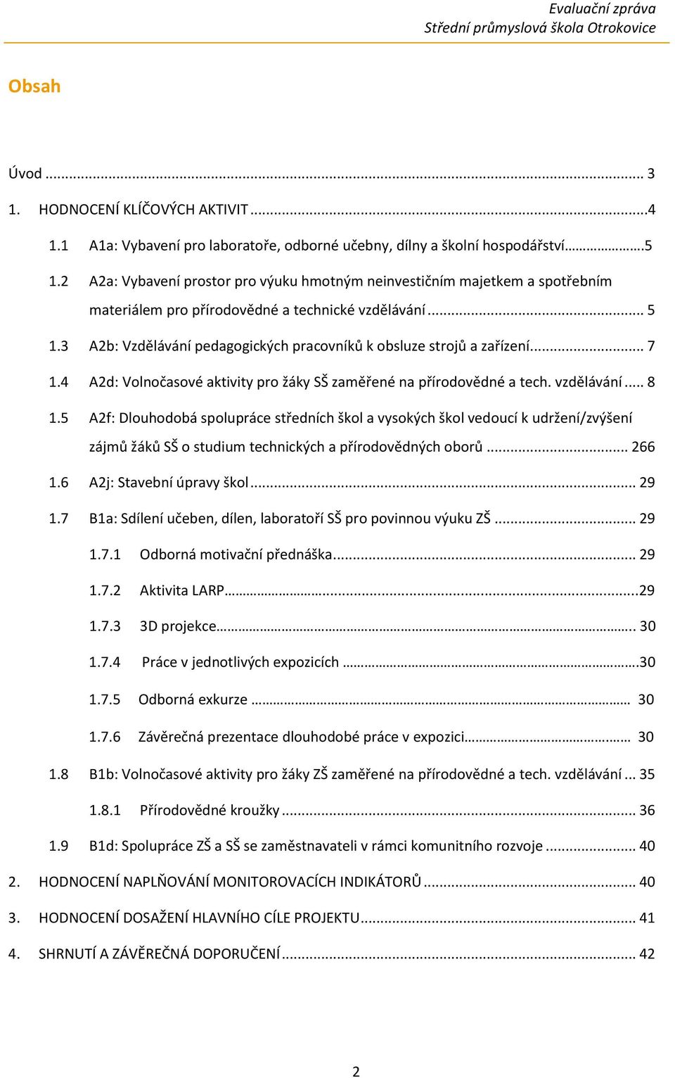 .. 1. Aj: Stavební úpravy škol... 9 1.7 B1a: Sdílení učeben, dílen, laboratoří SŠ pro povinnou výuku ZŠ... 9 1.7.1 Odborná motivační přednáška... 9 1.7. Aktivita LARP...9 1.7. D projekce.. 1.7. Práce v jednotlivých expozicích.