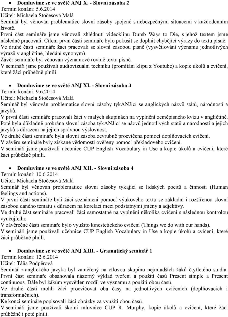 Ve druhé části semináře žáci pracovali se slovní zásobou písně (vysvětlování významu jednotlivých výrazů v angličtině, hledání synonym). Závěr semináře byl věnován významové rovině textu písně.