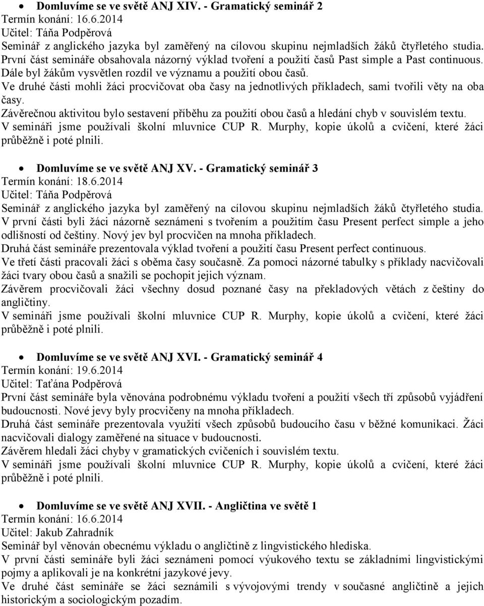 Ve druhé části mohli žáci procvičovat oba časy na jednotlivých příkladech, sami tvořili věty na oba časy.