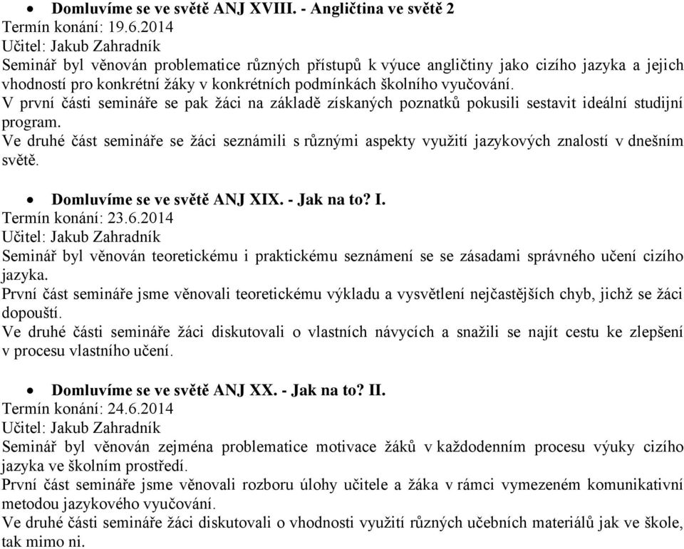 V první části semináře se pak žáci na základě získaných poznatků pokusili sestavit ideální studijní program.