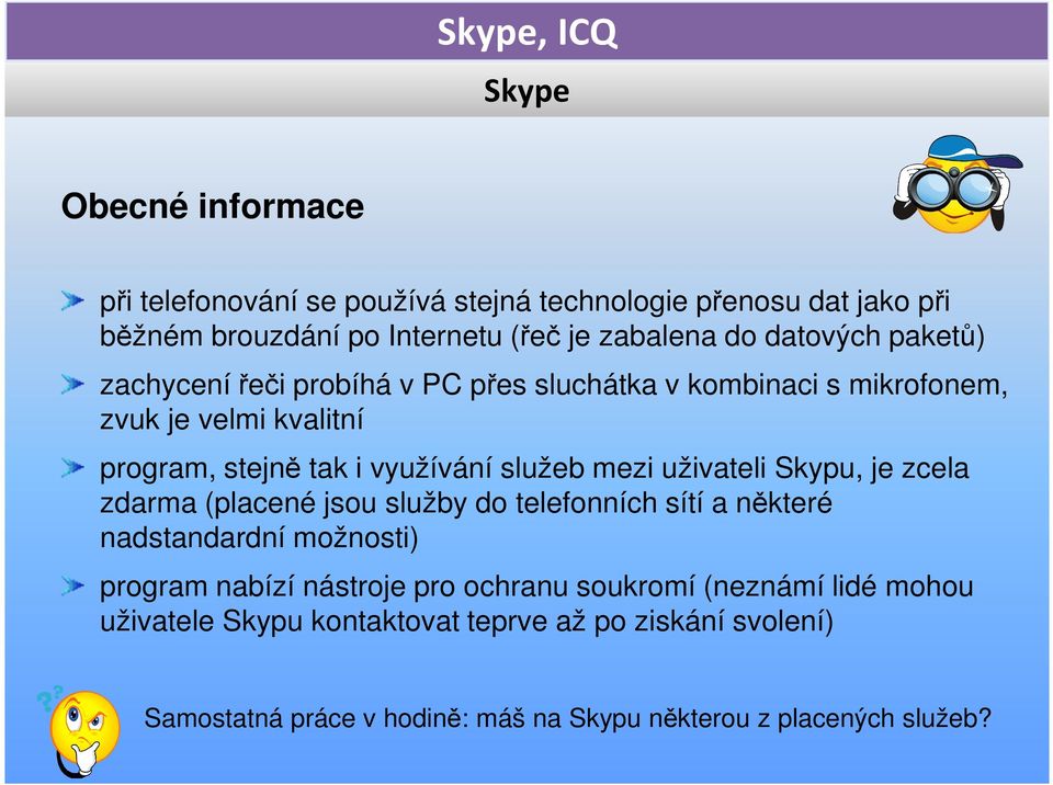 mezi uživateli Skypu, je zcela zdarma (placené jsou služby do telefonních sítí a některé nadstandardní možnosti) program nabízí nástroje pro ochranu