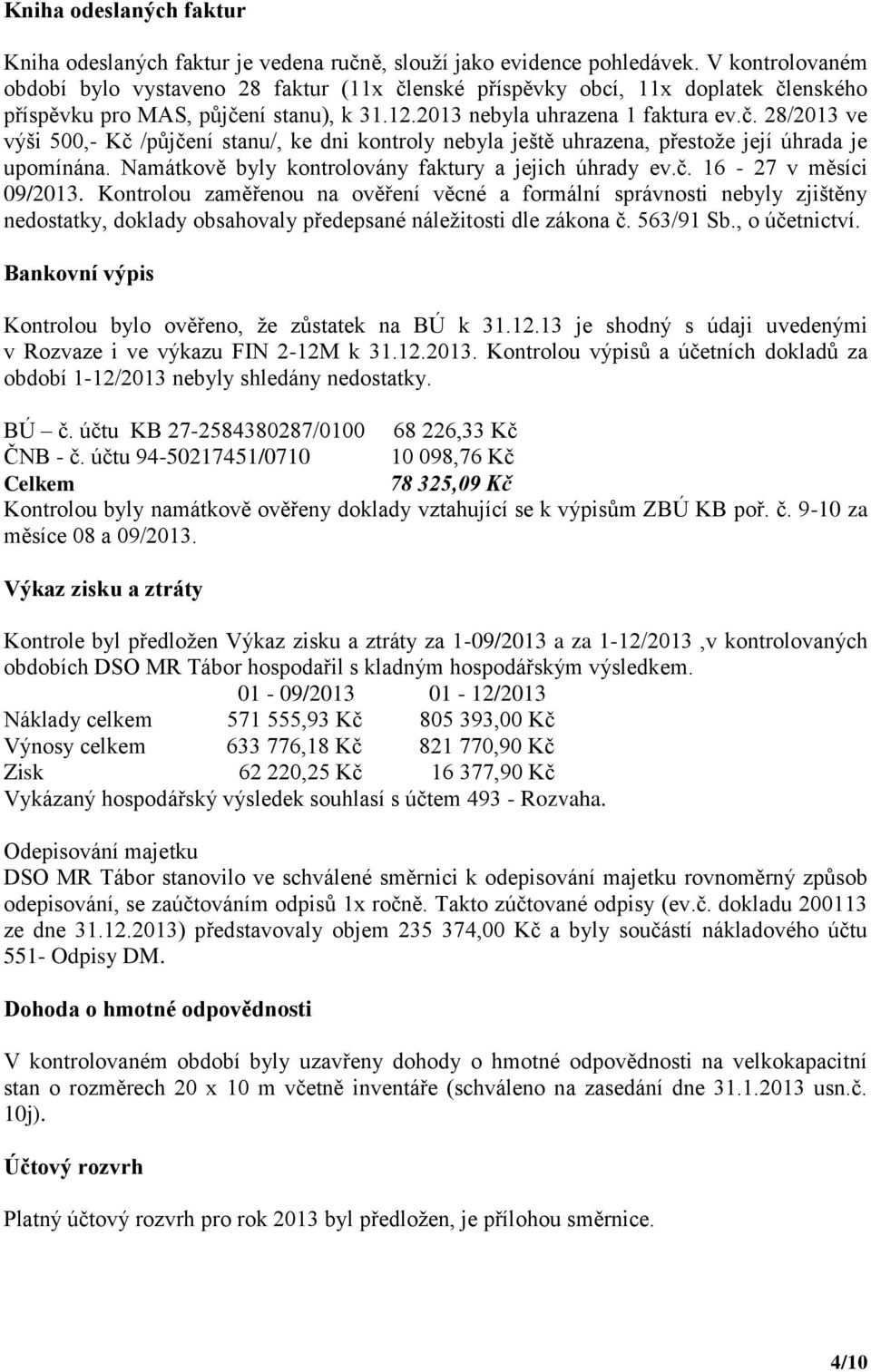 Namátkově byly kontrolovány faktury a jejich úhrady ev.č. 16-27 v měsíci 09/2013.