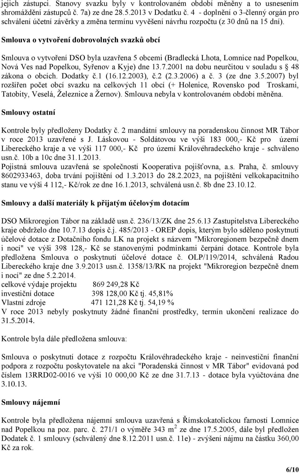 Smlouva o vytvoření dobrovolných svazků obcí Smlouva o vytvoření DSO byla uzavřena 5 obcemi (Bradlecká Lhota, Lomnice nad Popelkou, Nová Ves nad Popelkou, Syřenov a Kyje) dne 13.7.