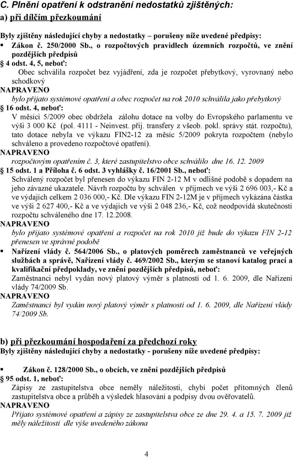 4, 5, neboť: Obec schválila rozpočet bez vyjádření, zda je rozpočet přebytkový, vyrovnaný nebo schodkový bylo přijato systémové opatření a obec rozpočet na rok 2010 schválila jako přebytkový 16 odst.