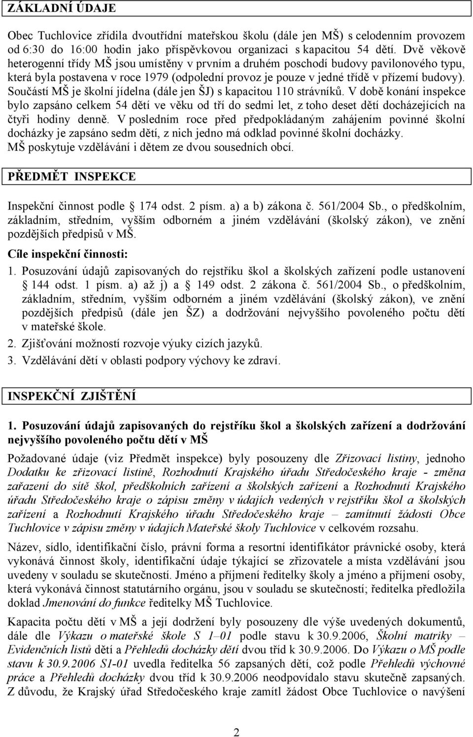 Součástí MŠ je školní jídelna (dále jen ŠJ) s kapacitou 110 strávníků.