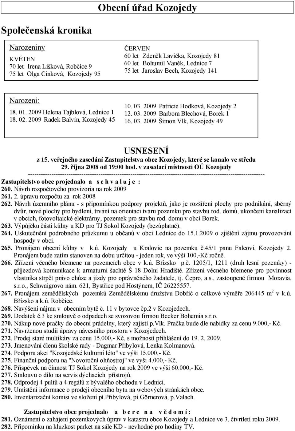 03. 2009 Šimon Vlk, Kozojedy 49 USNESENÍ z 15. veřejného zasedání Zastupitelstva obce Kozojedy, které se konalo ve středu 29. října 2008 od 19:00 hod.