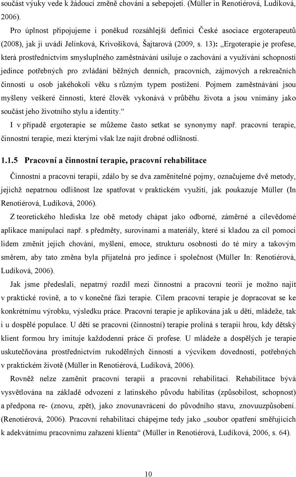 13): Ergoterapie je profese, která prostřednictvím smysluplného zaměstnávání usiluje o zachování a využívání schopností jedince potřebných pro zvládání běžných denních, pracovních, zájmových a