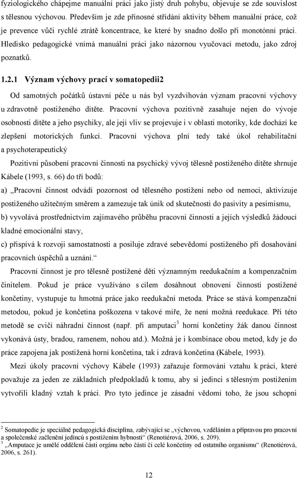 Hledisko pedagogické vnímá manuální práci jako názornou vyučovací metodu, jako zdroj poznatků. 1.2.