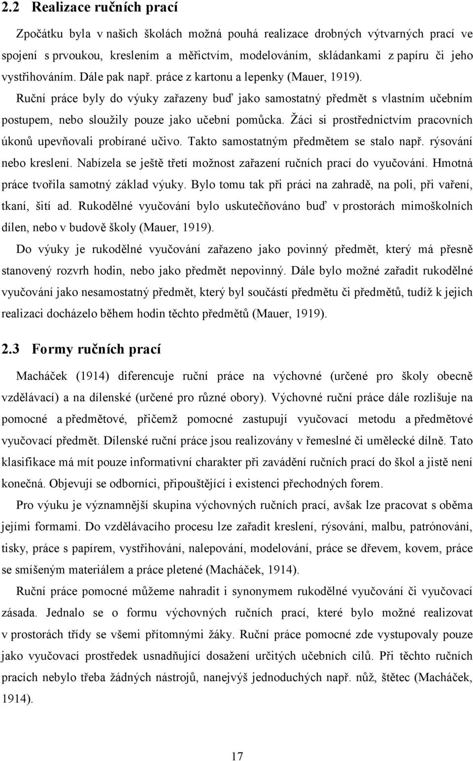 Ruční práce byly do výuky zařazeny buď jako samostatný předmět s vlastním učebním postupem, nebo sloužily pouze jako učební pomůcka.