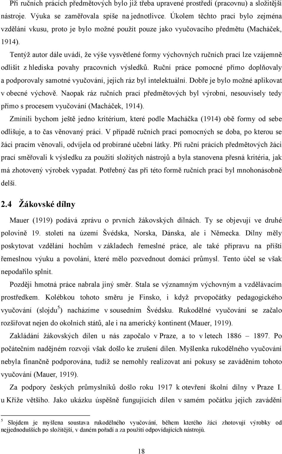 Tentýž autor dále uvádí, že výše vysvětlené formy výchovných ručních prací lze vzájemně odlišit z hlediska povahy pracovních výsledků.