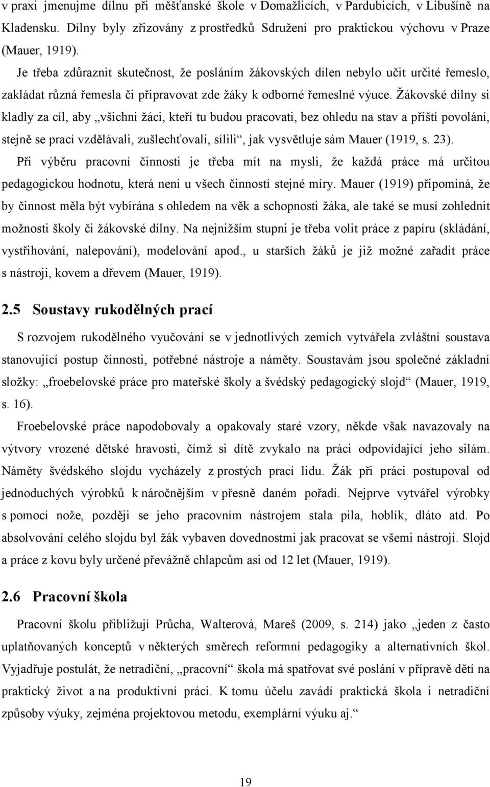 Žákovské dílny si kladly za cíl, aby všichni žáci, kteří tu budou pracovati, bez ohledu na stav a příští povolání, stejně se prací vzdělávali, zušlechťovali, sílili, jak vysvětluje sám Mauer (1919, s.