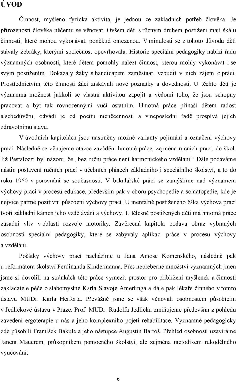 Historie speciální pedagogiky nabízí řadu významných osobností, které dětem pomohly nalézt činnost, kterou mohly vykonávat i se svým postižením.