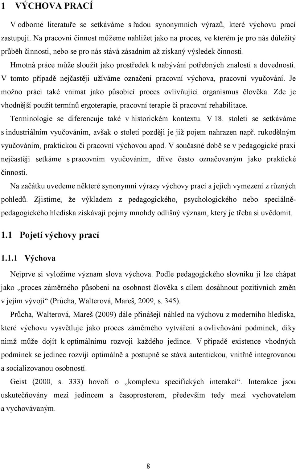 Hmotná práce může sloužit jako prostředek k nabývání potřebných znalostí a dovedností. V tomto případě nejčastěji užíváme označení pracovní výchova, pracovní vyučování.