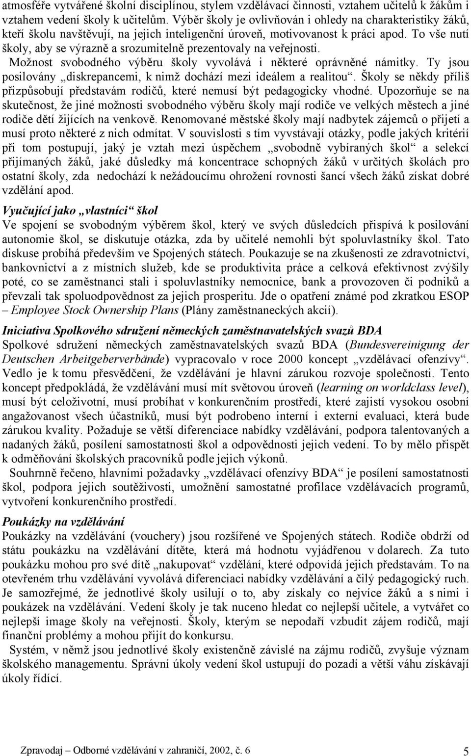 To vše nutí školy, aby se výrazně a srozumitelně prezentovaly na veřejnosti. Možnost svobodného výběru školy vyvolává i některé oprávněné námitky.