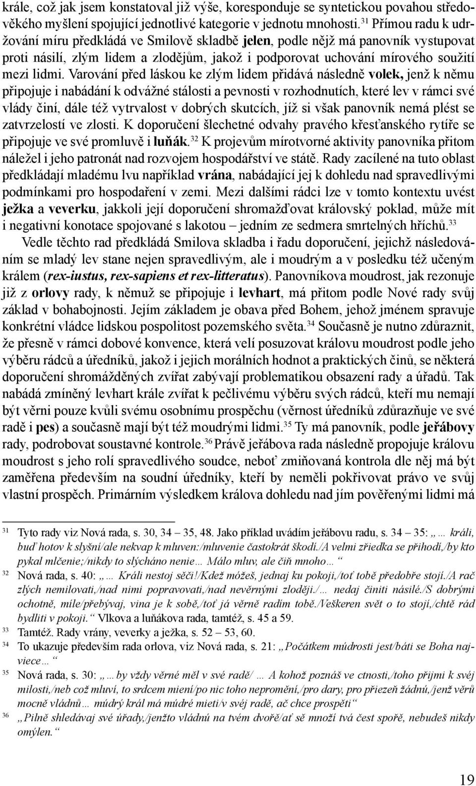 Varování před láskou ke zlým lidem přidává následně volek, jenž k němu připojuje i nabádání k odvážné stálosti a pevnosti v rozhodnutích, které lev v rámci své vlády činí, dále též vytrvalost v