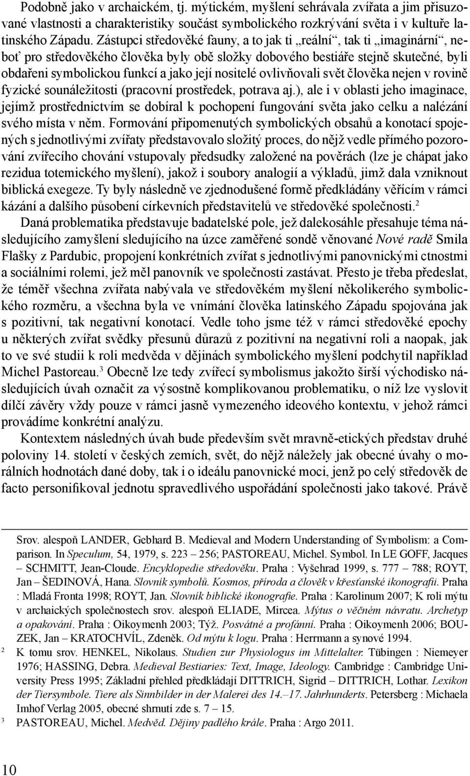 nositelé ovlivňovali svět člověka nejen v rovině fyzické sounáležitosti (pracovní prostředek, potrava aj.